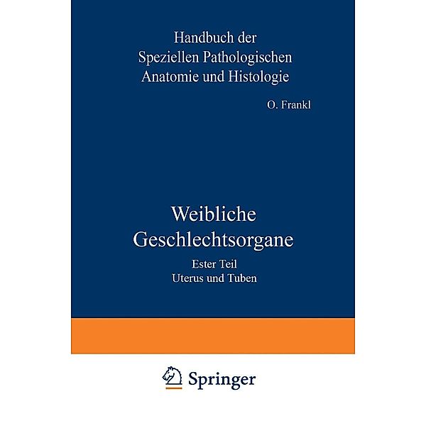 Weibliche Geschlechtsorgane / Handbuch der speziellen pathologischen Anatomie und Histologie Bd.7, O. Frankl, K. Kaufmann, R. Meyer