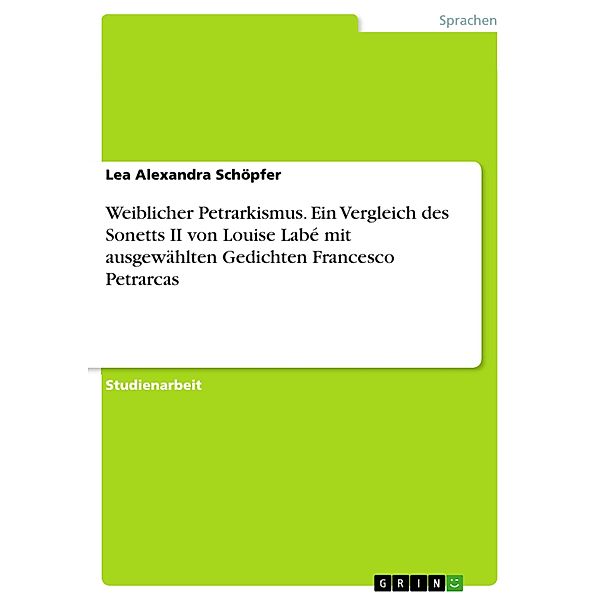 Weiblicher Petrarkismus. Ein Vergleich des Sonetts II von Louise Labé mit ausgewählten Gedichten Francesco Petrarcas, Lea Alexandra Schöpfer