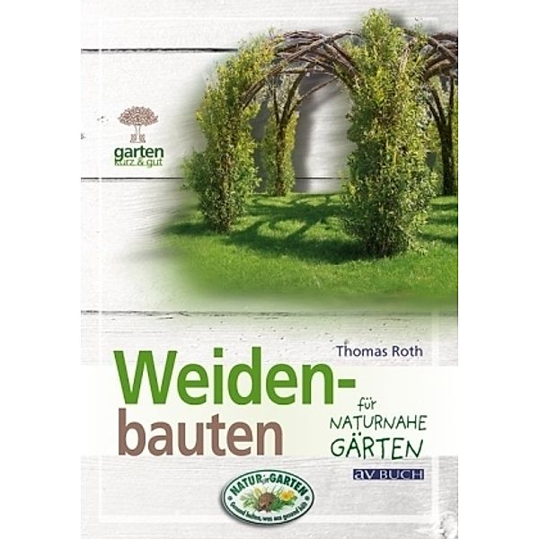 Weidenbauten für naturnahe Gärten, Thomas Roth