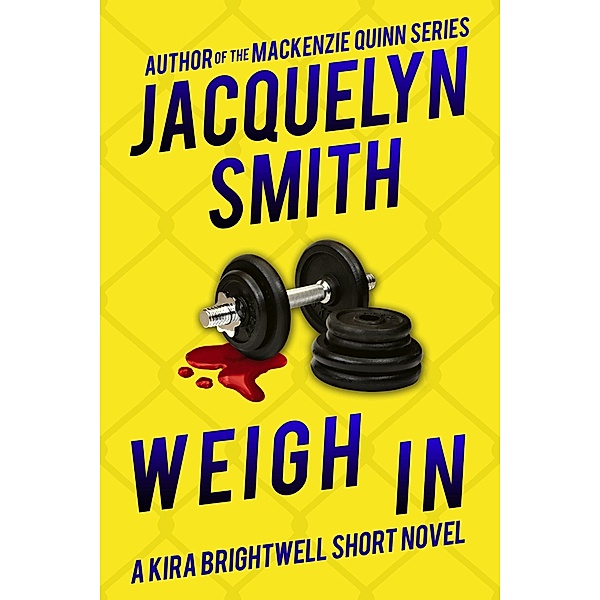 Weigh In: A Kira Brightwell Short Novel (Kira Brightwell Quick Cases) / Kira Brightwell Quick Cases, Jacquelyn Smith