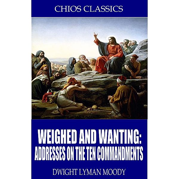 Weighed and Wanting: Addresses on the Ten Commandments, D. L. Moody