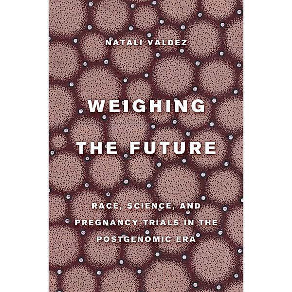 Weighing the Future / Critical Environments: Nature, Science, and Politics Bd.9, Natali Valdez