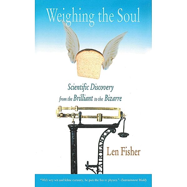 Weighing the Soul: Scientific Discovery from the Brilliant to the Bizarre, Len Fisher