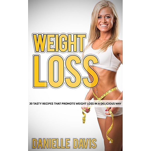 Weight Loss: 30 Tasty Recipes That Promote Weight Loss In A Delicious Way, Mmorris777