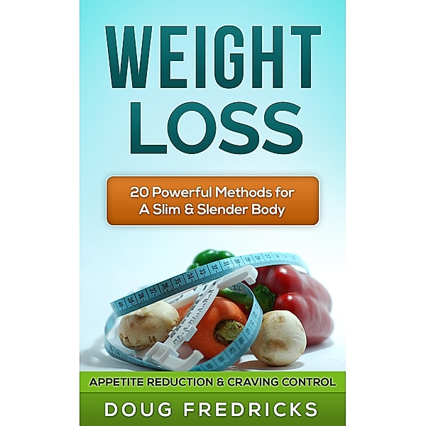 Weight Loss: Appetite Reduction & Craving Control - 20 Powerful Methods for A Slim & Slender Body!, Doug Fredricks