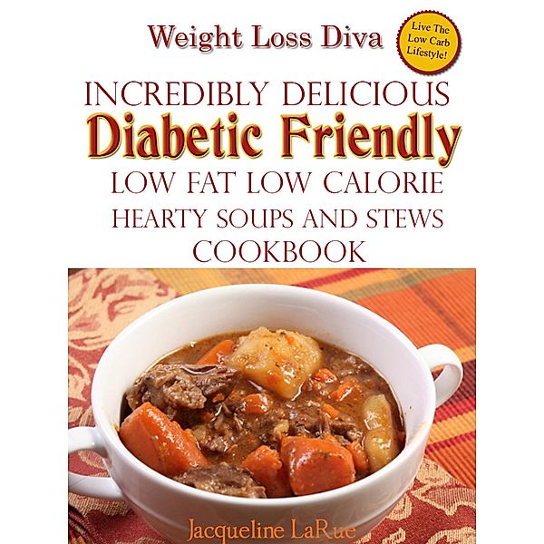 Weight Loss Diva Incredibly Delicious Diabetic Friendly Low Fat Low Calorie Hearty Soups And Stews Cookbook, Jacqueline LaRue