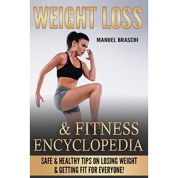 Weight Loss & Fitness Encyclopedia: Safe & Healthy Tips On Losing Weight & Getting Fit For Everyone!, Manuel Braschi