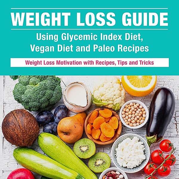 Weight Loss Guide using Glycemic Index Diet, Vegan Diet and Paleo Recipes: Weight Loss Motivation with Recipes, Tips and Tricks, Speedy Publishing