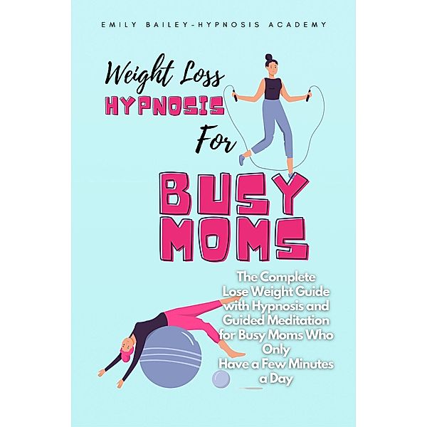 Weight Loss Hypnosis for Busy Moms, Emily Bailey