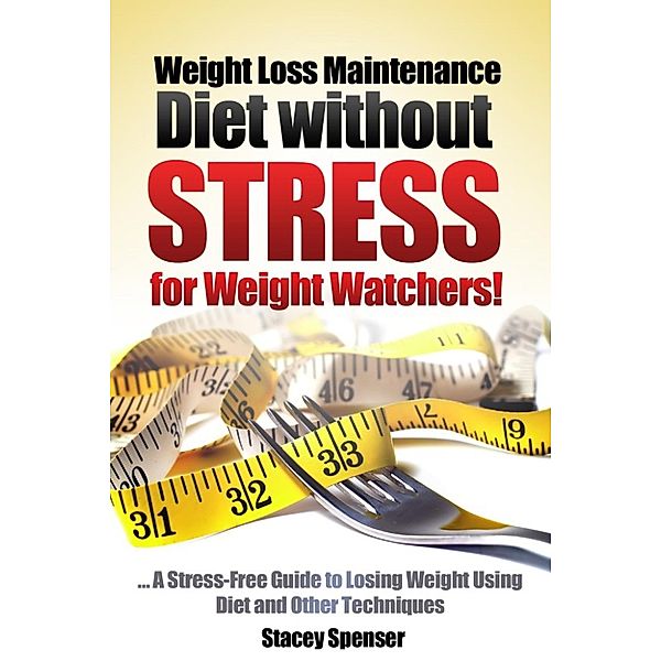 Weight Loss Maintenance Diet without Stress for Weight Watchers!, STACEY SPENSER