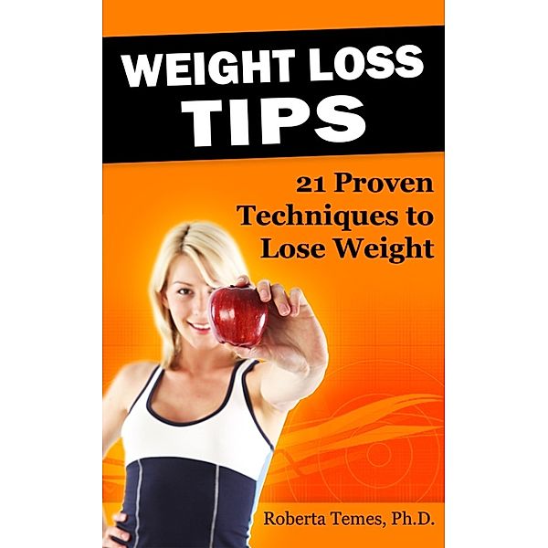 Weight Loss Tips: 21 Proven Techniques to Lose Weight, Roberta Temes