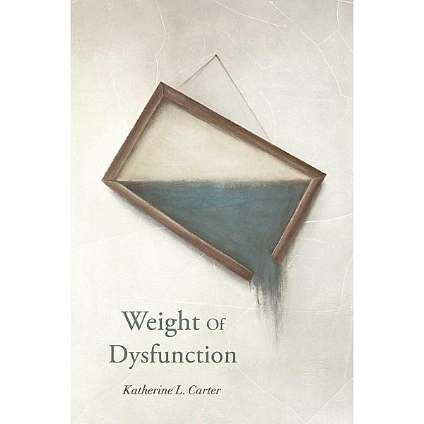 Weight Of Dysfunction, Katherine L. Carter