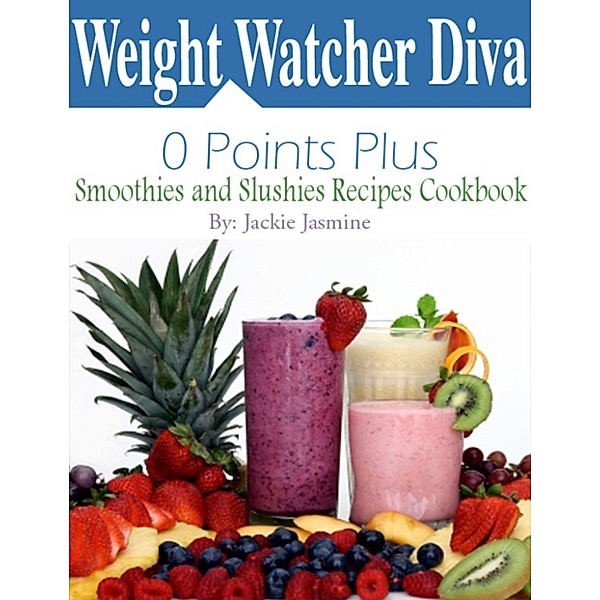 Weight Watcher Diva 0 Points Plus Smoothies and Slushies Recipes Cookbook, Jackie Jasmine