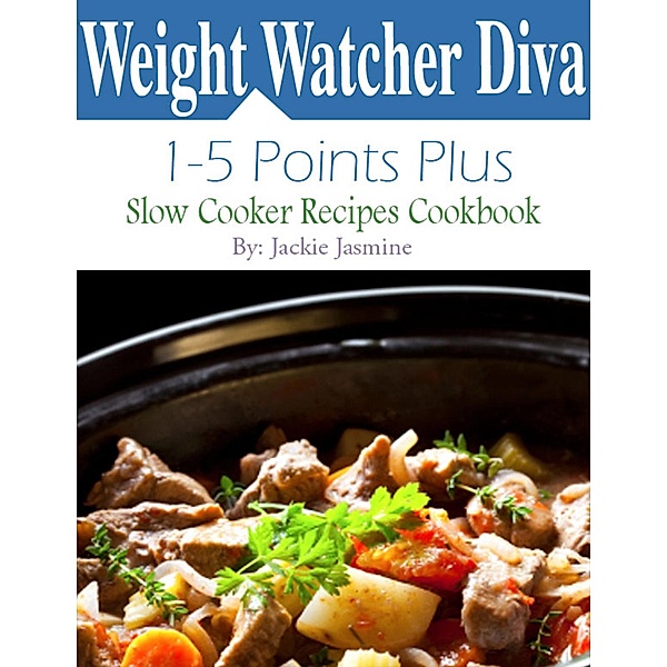 Weight Watcher Diva 1 Points Plus: 5 Points Plus Slow Cooker Recipes Cookbook, Jackie Jasmine