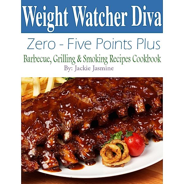 Weight Watcher Diva Zero-Five Points Plus Barbecue, Grilling & Smoker Recipes Cookbook, Jackie Jasmine