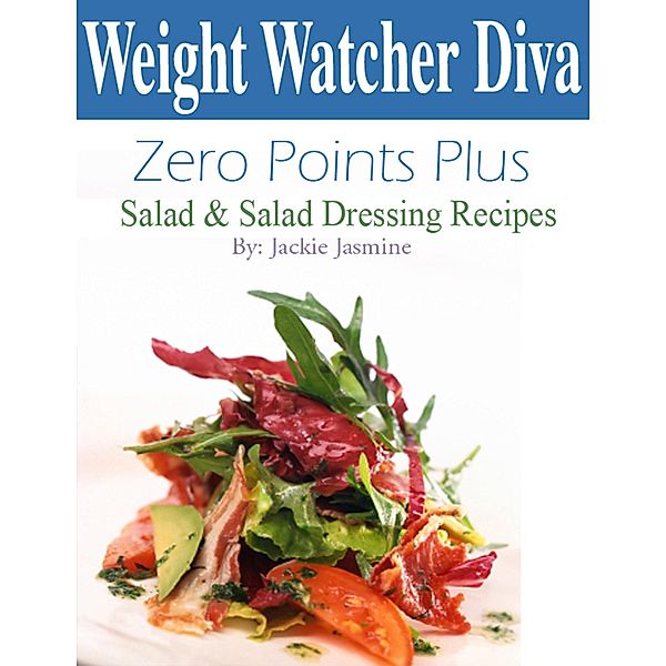 Weight Watcher Diva Zero Points Plus Salad and Salad Dressing Recipes Cookbook, Jackie Jasmine