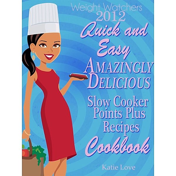 Weight Watchers 2012 Quick And Easy Amazingly Delicious Slow Cooker Recipes Cookbook, Katie Love