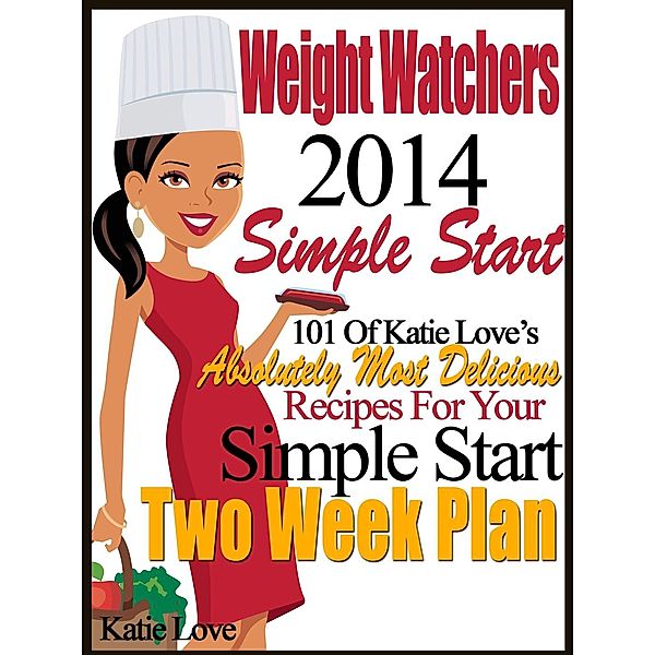 Weight Watchers 2014 Simple Start 101 Of Katie Love’s Absolutely Most Delicious Recipes For Your Simple Start Two Week Plan, Katie Love