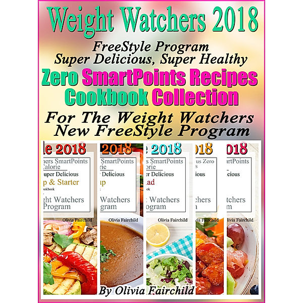 Weight Watchers 2018 FreeStyle Program Super Delicious, Super Healthy Zero SmartPoints Recipes Cookbook Collection For The Weight Watchers New FreeStyle Program, Olivia Fairchild