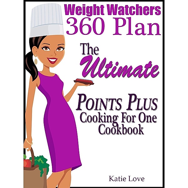 Weight Watchers 360 Plan The Ultimate Points Plus Cooking For One Cookbook, Katie Love