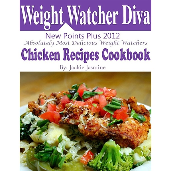 Weight Watchers Diva New Points Plus 2012 Absolutely Most Delicious Weight Watchers Chicken Recipes Cookbook, Jackie Jasmine