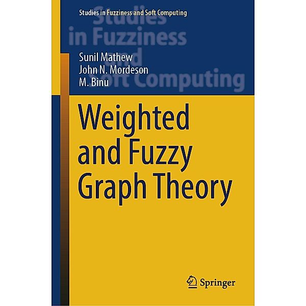 Weighted and Fuzzy Graph Theory / Studies in Fuzziness and Soft Computing Bd.429, Sunil Mathew, John N. Mordeson, M. Binu