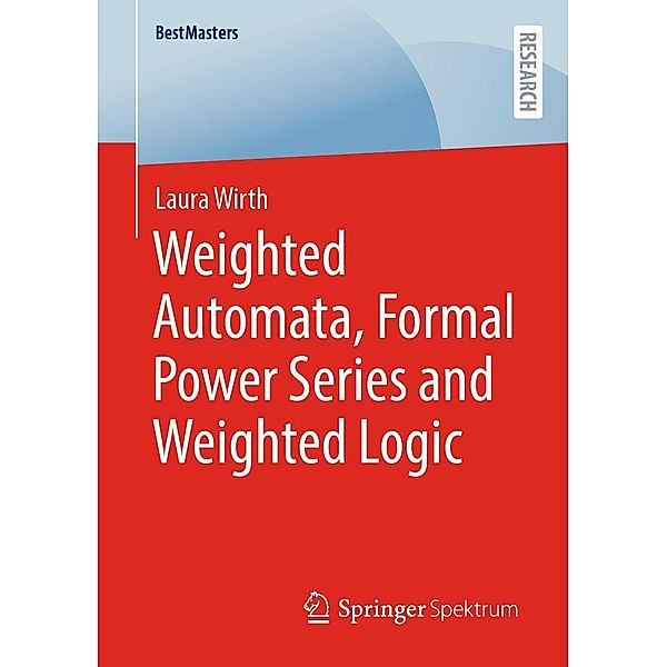 Weighted Automata, Formal Power Series and Weighted Logic / BestMasters, Laura Wirth