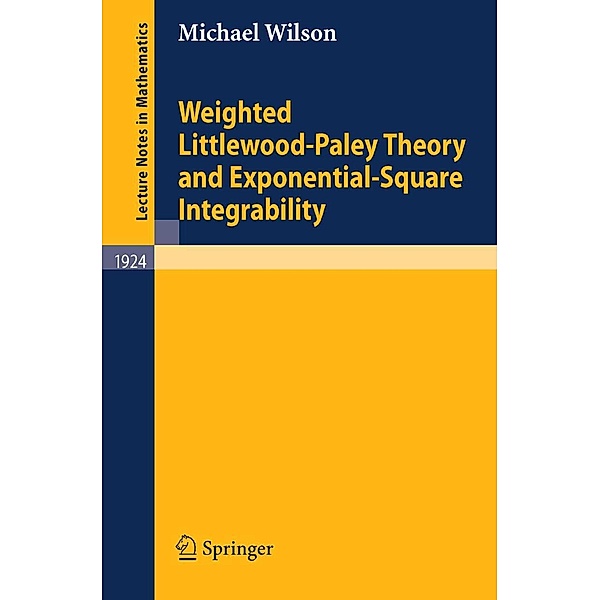 Weighted Littlewood-Paley Theory and Exponential-Square Integrability / Lecture Notes in Mathematics Bd.1924, Michael Wilson