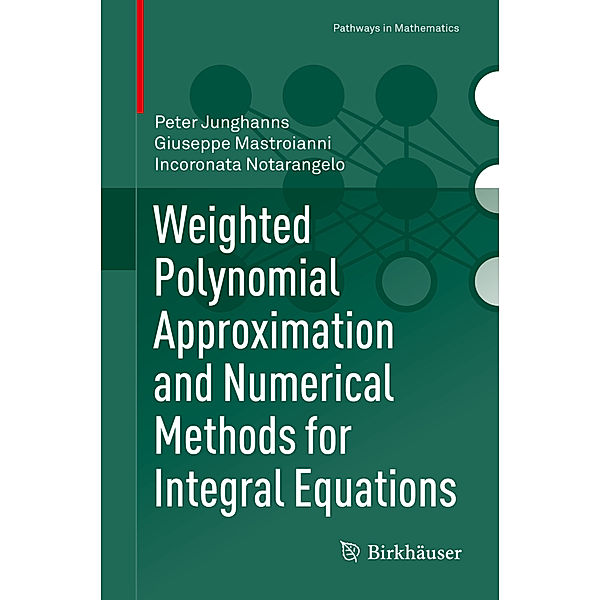 Weighted Polynomial Approximation and Numerical Methods for Integral Equations, Peter Junghanns, Giuseppe Mastroianni, Incoronata Notarangelo