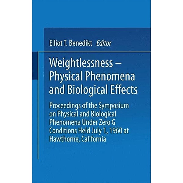 Weightlessness-Physical Phenomena and Biological Effects, Elliot T. Benedikt