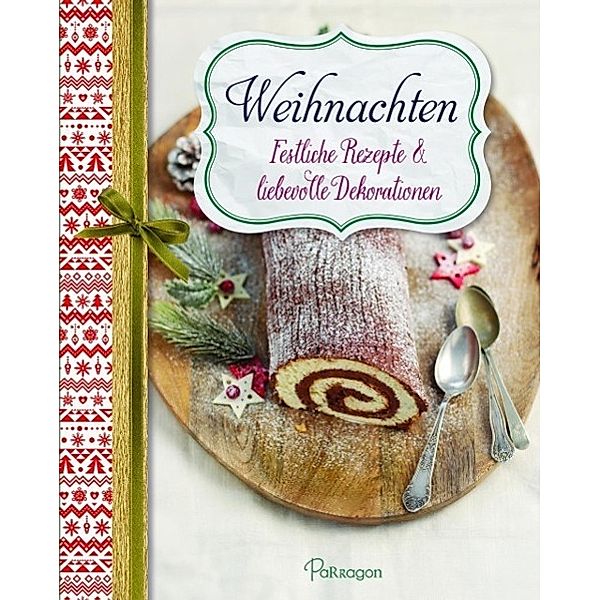 Weihnachten - Festliche Rezepte & liebevolle Dekorationen