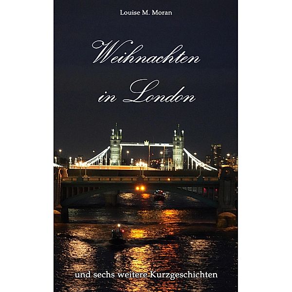 Weihnachten in London - und sechs weitere Kurzgeschichten, Louise M. Moran