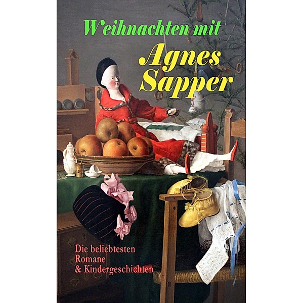 Weihnachten mit Agnes Sapper: Die beliebtesten Romane & Kindergeschichten, Agnes Sapper