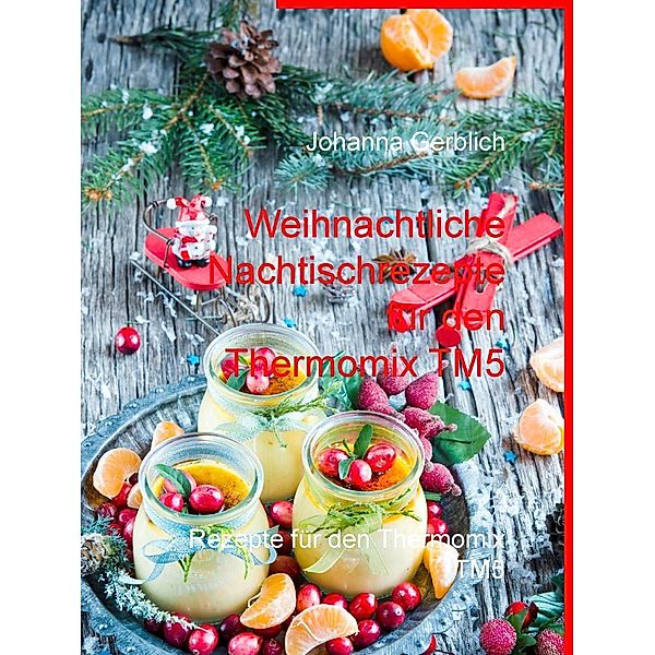 Weihnachtliche Nachtischrezepte für den Thermomix TM5, Johanna Gerblich