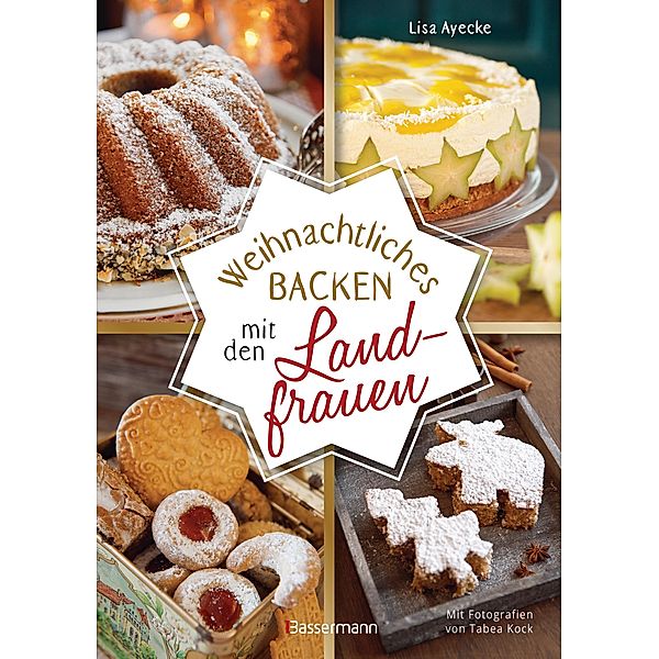 Weihnachtliches Backen mit den Landfrauen. klassische und neue Backrezepte für Stollen, Plätzchen, Weihnachtskuchen u.v.m.