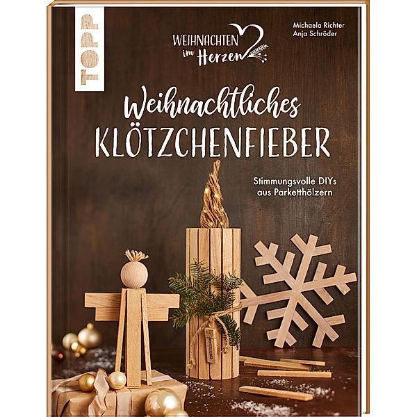 Weihnachtliches Klötzchenfieber. Stimmungsvolle DIYs aus Parketthölzern, Michaela Richter, Anja Schröder