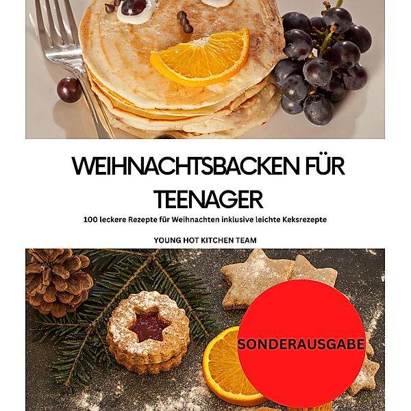 Weihnachtsbacken für Teenager: 100 leckere Rezepte für Weihnachten inklusive leichte Keksrezepte: YOUNG HOT KITCHEN TEAM, Young Hot Kitchen Team