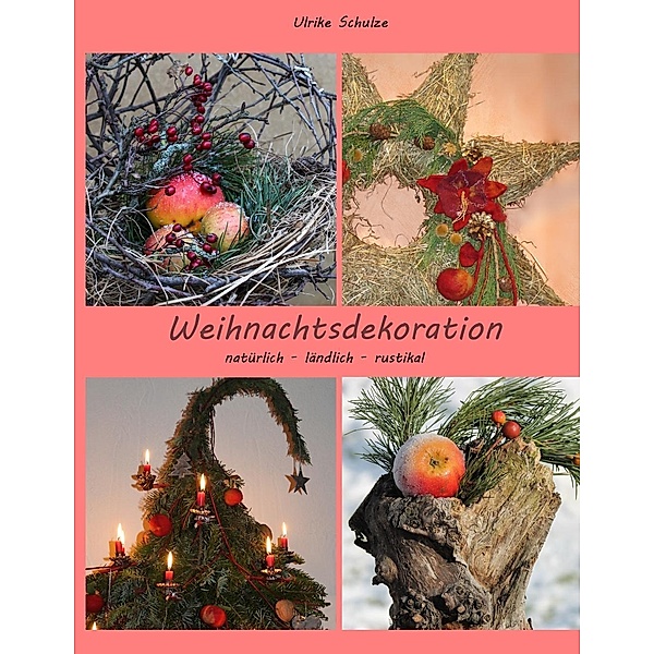 Weihnachtsdeko natürlich - ländlich - rustikal, Ulrike Schulze