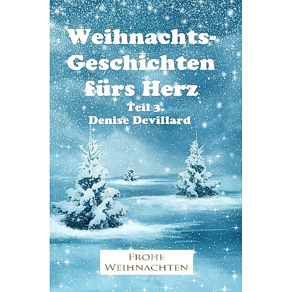 Weihnachtsgeschichten fürs Herz / Weihnachtsgeschichten fürs Herz Teil 3., Denise Devillard