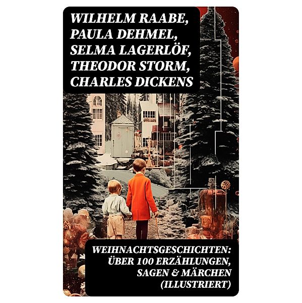 Weihnachtsgeschichten: Über 100 Erzählungen, Sagen & Märchen (Illustriert), Wilhelm Raabe, Oscar Wilde, Peter Rosegger, Frances Hodgson Burnett, O. Henry, Georg Ebers, E. T. A. Hoffmann, Hans Christian Andersen, Walter Benjamin, Heinrich Seidel, Kurt Tucholsky, Paula Dehmel, Manfred Kyber, Luise Büchner, Goethe, Die Gebrüder Grimm, Selma Lagerlöf, Theodor Storm, Charles Dickens, Hermann Löns, Ludwig Bechstein, Adalbert Stifter, Ludwig Thoma