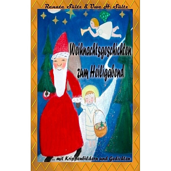 Weihnachtsgeschichten zum Heiligabend mit farbigen Krippenbildern und Weihnachtsgedichten, Uwe Sültz, Renate Sültz