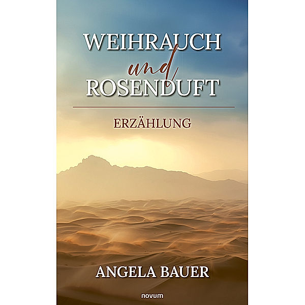 Weihrauch und Rosenduft, Angela Bauer