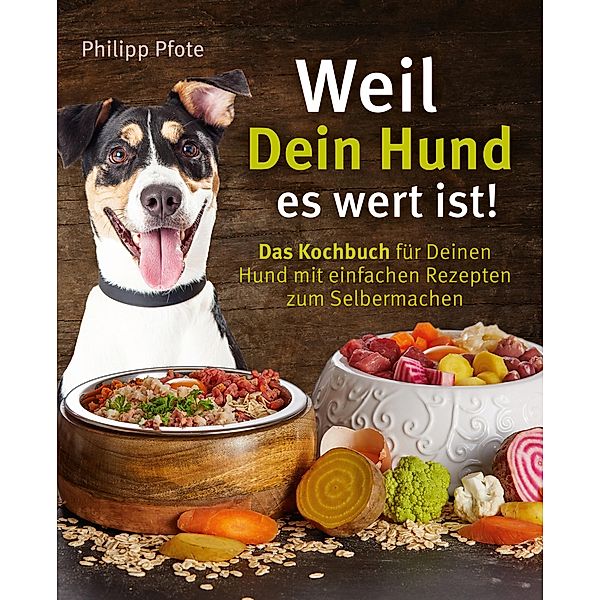 Weil Dein Hund es wert ist! Das Kochbuch für Deinen Hund mit einfachen Rezepten zum Selbermachen, Philipp Pfote