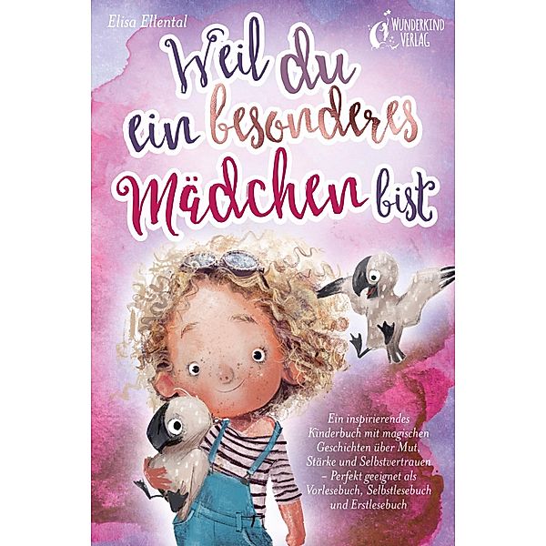 Weil du ein besonderes Mädchen bist: Ein inspirierendes Kinderbuch mit magischen Geschichten über Mut, Stärke und Selbstvertrauen - Perfekt geeignet als Vorlesebuch, Selbstlesebuch und Erstlesebuch, Elisa Ellental