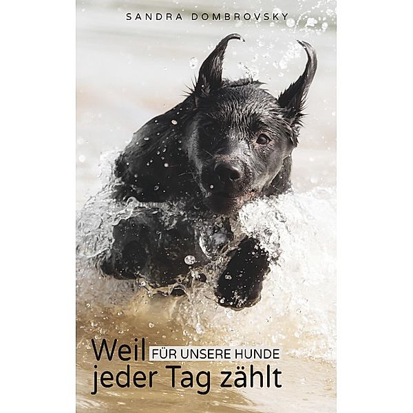 Weil für unsere Hunde jeder Tag zählt, Sandra Dombrovsky
