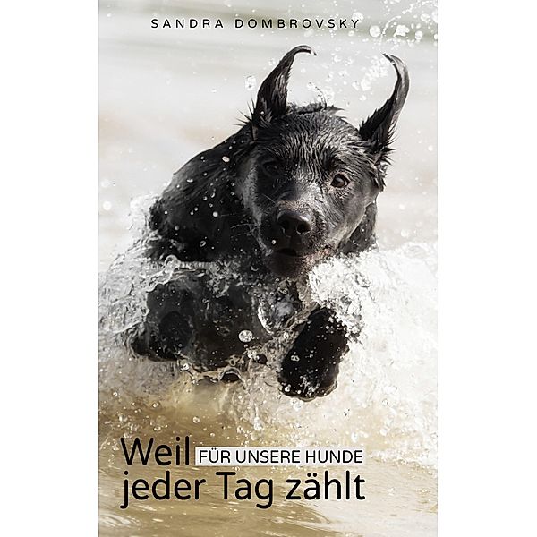 Weil für unsere Hunde jeder Tag zählt, Sandra Dombrovsky