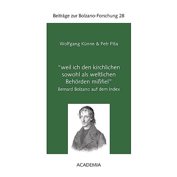 weil ich den kirchlichen sowohl als weltlichen Behörden missfiel / Beiträge zur Bolzano-Forschung Bd.28, Wolfgang Künne, Petr Pisa
