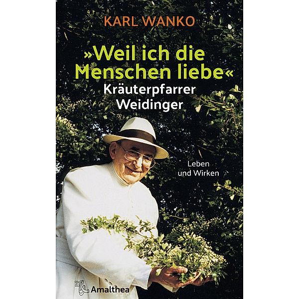 Weil ich die Menschen liebe - Kräuterpfarrer Weidinger, Karl Wanko