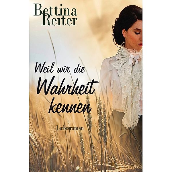 Weil wir die Wahrheit kennen, Bettina Reiter