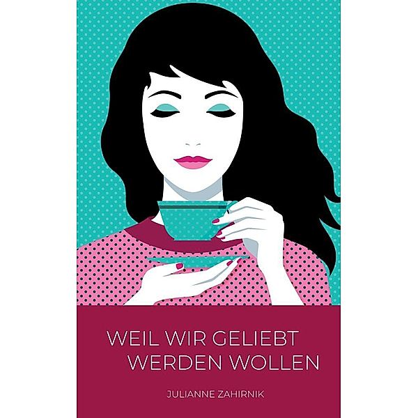 Weil wir geliebt werden wollen ..., Julianne Zahirnik